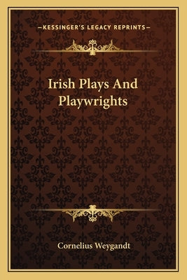 Irish Plays And Playwrights by Weygandt, Cornelius