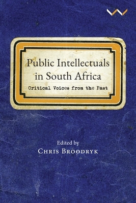 Public Intellectuals in South Africa: Critical Voices from the Past by Broodryk, Chris