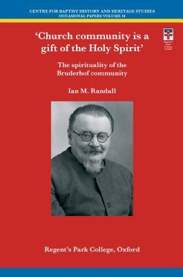 Church Community Is a Gift of the Holy Spirit: The Spirituality of the Bruderhof Community by Randall, Ian M.