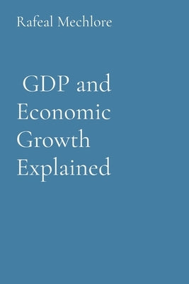 GDP and Economic Growth Explained by Mechlore, Rafeal