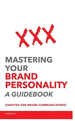 Mastering Your Brand Personality: A Guidebook [Crafted For Brand Communicators] by Cj, Jason
