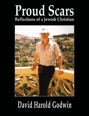 Proud Scars: Reflections of a Jewish Christian by Godwin, David