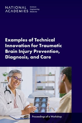 Examples of Technical Innovation for Traumatic Brain Injury Prevention, Diagnosis, and Care: Proceedings of a Workshop by National Academies of Sciences Engineeri