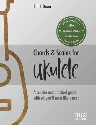 Chords & Scales for Ukulele: A reference of the most important Chords and Scales for ukulele (192 chords in total!) by Dover, Bill J.