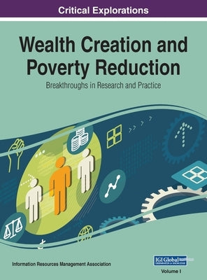 Wealth Creation and Poverty Reduction: Breakthroughs in Research and Practice, VOL 1 by Management Association, Information Reso
