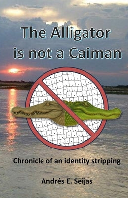 The Alligator is not a Caiman: Chronicle of an Identity Stripping by Seijas, Andrés E.
