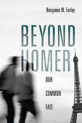 Beyond Homer: Our Common Fate by Farley, Benjamin W.