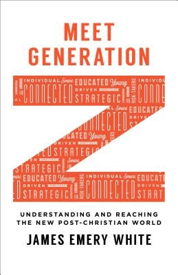 Meet Generation Z: Understanding and Reaching the New Post-Christian World by White, James Emery