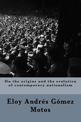 On the origins and the evolution of contemporary nationalism by Motos, Eloy Andrés Gómez