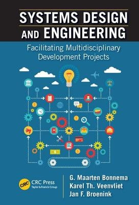 Systems Design and Engineering: Facilitating Multidisciplinary Development Projects by Bonnema, G. Maarten