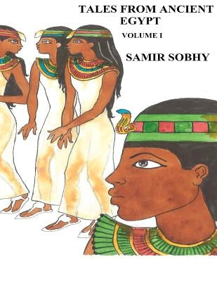 Tales from Ancient Egypt - Volume I: The Adventures of Satni-Khamois and the Mummies by Sobhy, Samir