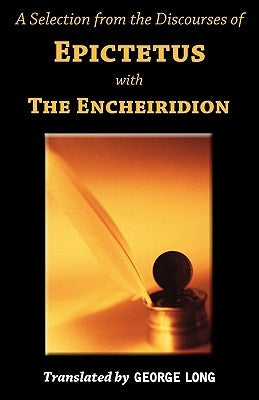 A Selection from the Discourses of Epictetus with the Encheiridion by Epictetus