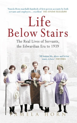 Life Below Stairs: The Real Lives of Servants, the Edwardian Era to 1939 by Horn, Pamela