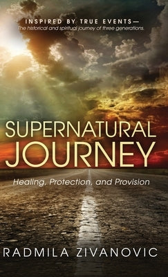 Supernatural Journey: Healing, Protection and Provision by Zivanovic, Radmila