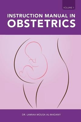 Instruction Manual in Obstetrics: Volume One by Al-Madany, Dr Lamiaa Mousa