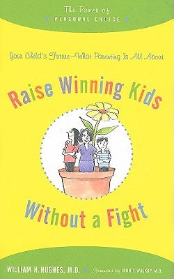 Raise Winning Kids Without a Fight: The Power of Personal Choice by Hughes, William H.