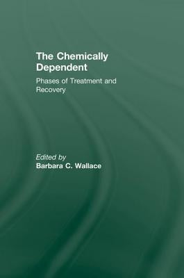 Chemically Dependent: Phases Of Treatment And Recovery by Wallace, Barbara C.