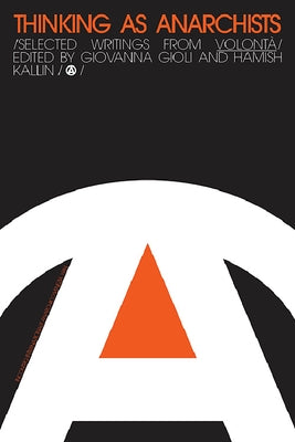 Thinking as Anarchists: Selected Writings from Volontá by Gioli, Giovanna