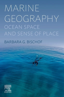 Marine Geography: Ocean Space and Sense of Place by Bischof, Barbara