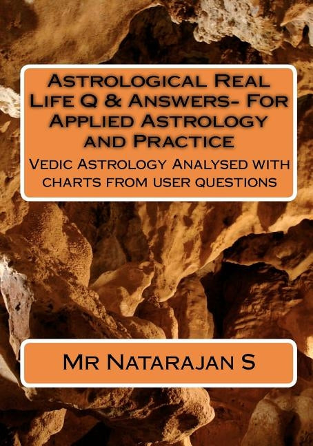 Astrological Real Life Q & Answers- For Applied Astrology and Practice: Vedic Astrology Analysed with charts from user questions by S, Natarajan