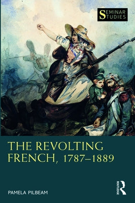 The Revolting French, 1787-1889 by Pilbeam, Pamela