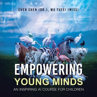 Empowering Young Minds: An Inspiring AI Course for Children by Chen (Dr )., Chen