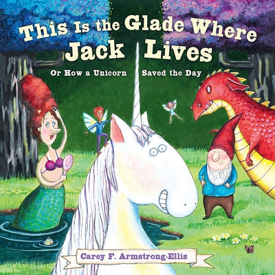 This Is the Glade Where Jack Lives: Or How a Unicorn Saved the Day by Armstrong-Ellis, Carey F.