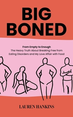 Big-Boned: From Empty to Enough- The Heavy Truth About Breaking Free from Eating Disorders and My Love Affair with Food by Hankins, Lauren