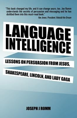Language Intelligence: Lessons on persuasion from Jesus, Shakespeare, Lincoln, and Lady Gaga by Romm, Joseph J.