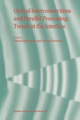 Optical Interconnections and Parallel Processing: Trends at the Interface by Berthome, Pascal