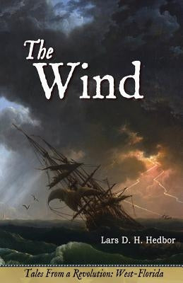 The Wind: Tales From a Revolution - West-Florida by Hedbor, Lars D. H.