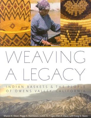 Weaving a Legacy - Paper: Indian Baskets and the People of Owens Valley, California by Dean, Sharon