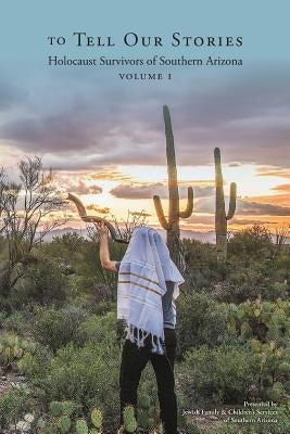 To Tell Our Stories: Holocaust Survivors of Southern Arizona by Fenwick, Richard