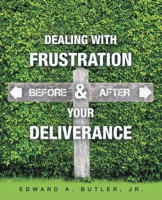Dealing with Frustration Before & After Your Deliverance by Butler, Edward A., Jr.