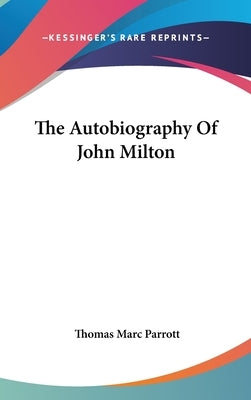 The Autobiography Of John Milton by Parrott, Thomas Marc