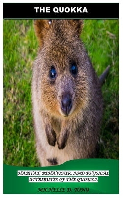 The Quokka: Habitat, Behaviour, and Physical Attributes of the Quokka by Tony, Michelle D.