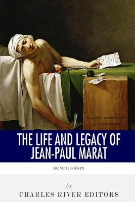 French Legends: The Life and Legacy of Jean-Paul Marat by Charles River
