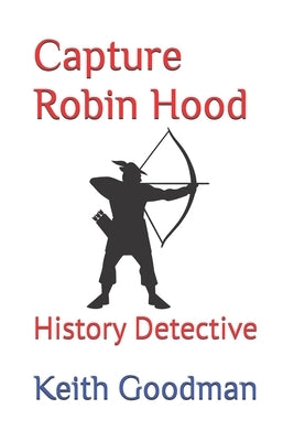Capture Robin Hood: History Detective by Goodman, Keith