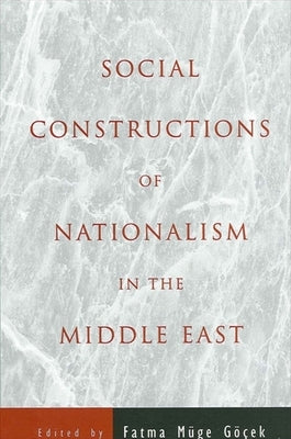 Social Constructions of Nationalism in the Middle East by Gocek, Fatma Muge