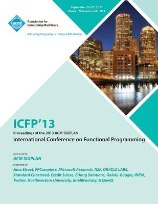 Icfp 13 Proceedings of the 2013 ACM Sigplan International Conference on Functional Programming by Icfp 13 Conference Committee