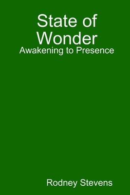 State of Wonder: Awakening to Presence by Stevens, Rodney
