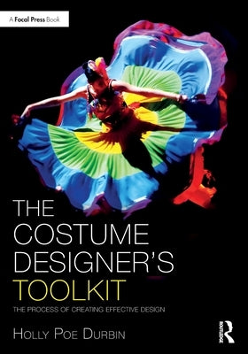 The Costume Designer's Toolkit: The Process of Creating Effective Design by Poe Durbin, Holly