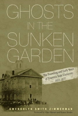 Ghosts in the Sunken Garden: The Founding and Early Years of Emporia State University by Zimmerman, Mary K.
