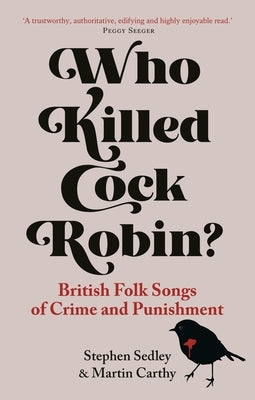 Who Killed Cock Robin?: British Folk Songs of Crime and Punishment by Sedley, Stephen