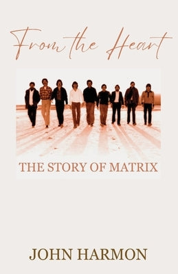 From the Heart: The Story of Matrix by Harmon, John