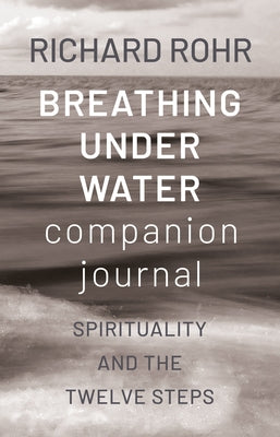 Breathing Under Water Companion Journal: Spirituality and the Twelve Steps by Rohr, Richard