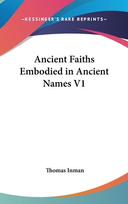 Ancient Faiths Embodied in Ancient Names V1 by Inman, Thomas