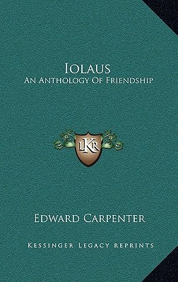 Iolaus: An Anthology Of Friendship by Carpenter, Edward