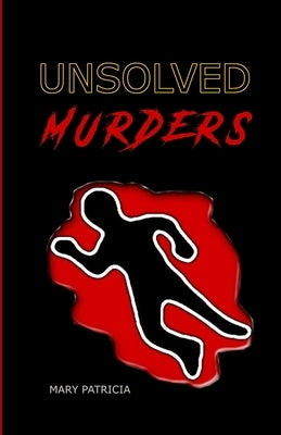 Unsolved Murders: The 11 Most Mysterious of All Time by Patricia, Mary