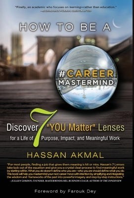 How to be a Career Mastermind: Discover 7 "YOU Matter" Lenses for a Life of Purpose, Impact, and Meaningful Work, Foreword by Farouk Dey by Akmal, Hassan